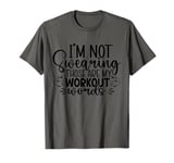 I'm Not Swearing Those Are My Workout Words - Gym T-Shirt