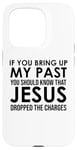 Coque pour iPhone 15 Pro If You Bring Up My Past You Should Know That Jesus Dropped