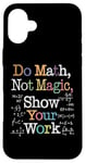 Coque pour iPhone 16 Plus Do Math Not Magic Show Your Work Funny Maths Teacher Student