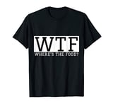 WTF Where Is The Food T-Shirt