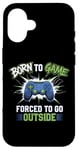 Coque pour iPhone 16 Born to Game Forced Go Outside Manette de jeu vidéo