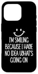 Coque pour iPhone 16 Pro I'm Smiling Because I Have No Idea What's Going On