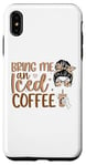 iPhone XS Max Bring Me An Iced Coffee Messy Bun Cold Brew Coffee Quote Case