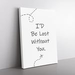 I'D Be Lost Without You Typography Quote Canvas Wall Art Print Ready to Hang, Framed Picture for Living Room Bedroom Home Office Décor, 50x35 cm (20x14 Inch)