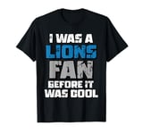 I Was A Lions Fan Before It Was Cool Lions Fan T-Shirt