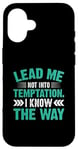 iPhone 16 Lead Me Not Into Temptation I Know The Way Case