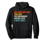 Any laws that give the government control over a man’s body? Pullover Hoodie