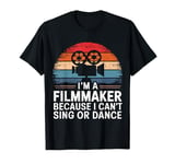 Filmmaker I'M A Filmmaker Because I Can'T Sing Or Dance T-Shirt