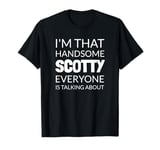 I'm That Handsome SCOTTY Everyone Is Talking About T-Shirt