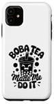 iPhone 11 Boba Tea Made Me Do It Milk Tea Bubble Tea Boba Pearl Lover Case