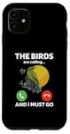 iPhone 11 The Birds Are Calling And I Must Go Ornithologist Bird Lover Case