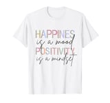 Happiness Is A Mood Positivity Is A Mindset, Positive Quote T-Shirt