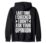 Last Time That I Checked I Didn't Ask Your Opinion Funny Zip Hoodie