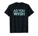 Princess Bride As You Wish T-Shirt T-Shirt