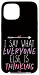 Coque pour iPhone 15 I Say What Everyone Else Is Thinking