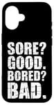 iPhone 16 Funny SORE? GOOD. BORED? BAD. Weight Lifting Gym Fitness Pun Case