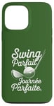 Coque pour iPhone 13 Pro Max Swing Parfait Golf Humour Drole Golfeur Golfeuse Homme Femme