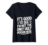 Womens It's Good To See I'm Not The Only Ugly Person Here funny V-Neck T-Shirt