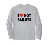 I Love Hot Bailiffs - Heart - Court Jury Judge Law Lawyer Long Sleeve T-Shirt