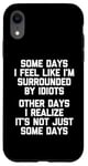 iPhone XR Some Days I Feel Like I'm Surrounded By Idiots -Funny Saying Case