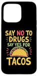 iPhone 15 Pro Max SAY NO TO DRUGS SAY YES FOR TACOS Taco Lover Case