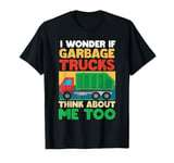 I Wonder If Garbage Trucks Think About Me Too Garbage Truck T-Shirt