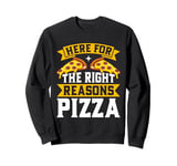 Here for the Right Reasons Pizza Birthday Sweatshirt