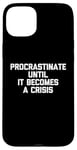 iPhone 15 Plus Procrastinate Until It Becomes A Crisis - Funny Saying Humor Case