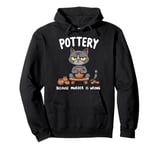 Pottery Because Murder Is Wrong Funny Cat Funny Pottery Art Pullover Hoodie