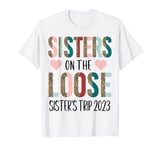 Sisters On The Loose Sisters Trip 2023 Funny Weekend Trip T-Shirt