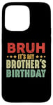 iPhone 15 Pro Max Bruh It's My Brother's Birthday Funny Sisters Brothers Case