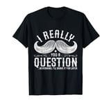 I Must Ask You A Question Funny Moustache Nerd T-Shirt T-Shirt