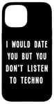 iPhone 15 I Would Date You But You Don't Listen to Techno Fun Case