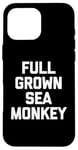 iPhone 16 Pro Max Full Grown Sea Monkey - Funny Saying Sarcastic Cool Novelty Case