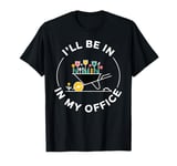 Funny Garden Lover Gardening Mother day I'll Be In My Office T-Shirt