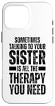 iPhone 16 Pro Max Sometimes Talking To Your Sister Is All The Therapy You Need Case