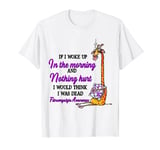 If I Woke Up In The Morning And Nothing Hurt Fibromyalgia T-Shirt