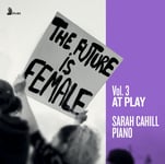 Sarah Cahill, Franghiz AliZadeh, Grazyna Bacewicz, Hannah Kendall, Regina Harris Baiocchi  Future Is Female Vol. 3  At Play  CD