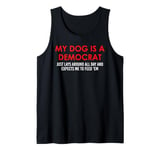 My Dog is a Democrat Lays Around All Day Expects Me to Feed Tank Top