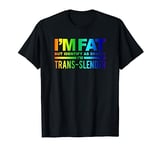 I'm Fat But Identify As Skinny I'm Trans-Slender T-Shirt