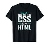 Hey Girl, You Are the CSS to My HTML T-Shirt