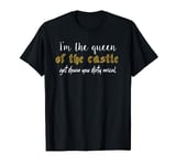 I'm the queen of the castle get down you dirty rascal T-Shirt