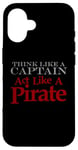 iPhone 16 THINK LIKE A CAPTAIN ACT LIKE A PIRATE Bold Adventurous Case