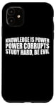 iPhone 11 Knowledge Is Power, Power Corrupts Study Hard, Be Evil |-- Case