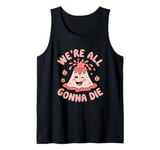 We're All Gonna Die Sarcastic Volcano Sarcasm Men Women Tank Top