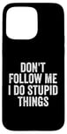 iPhone 15 Pro Max Don't Follow Me I Do Stupid Things Funny Case