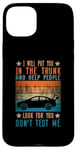 iPhone 15 Plus I Will Put You In The Trunk And Help People Look For You Case