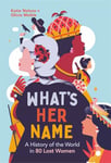 What’s Her Name: A History of the World in 80 Lost Women