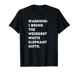 Witty Warning for Unique White Elephant Gift Seekers T-Shirt