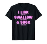 Funny I Lick The Salt Swallow The Tequila & Suck The Lime T-Shirt